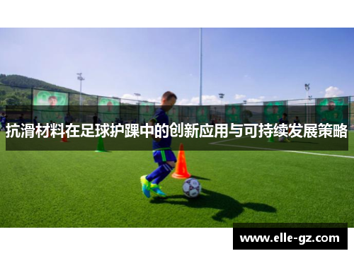 抗滑材料在足球护踝中的创新应用与可持续发展策略